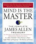 Az elme a mester: James Allen teljes kincstára - Mind Is the Master: The Complete James Allen Treasury