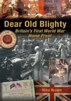 Dear Old Blighty: Nagy-Britannia első világháborús belügyi frontja - Dear Old Blighty: Britain's First World War Home Front