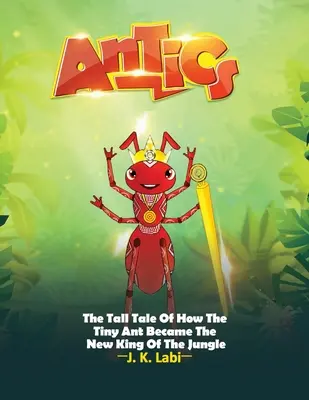 Antics: Hogyan lett az apró hangya a dzsungel új királya? - Antics: The Tall Tail Of How The Tiny Ant Became The New King Of The Jungle