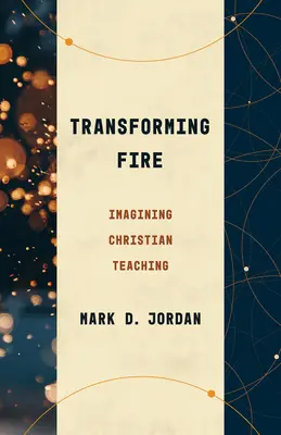 Átalakító tűz: A keresztény tanítás elképzelése - Transforming Fire: Imagining Christian Teaching