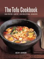 A tofu szakácskönyv: Magas fehérjetartalmú, alacsony zsírtartalmú, alacsony koleszterinszintű, 80 recept - The Tofu Cookbook: High-Protein, Low-Fat, Low-Cholesterol, 80 Recipes