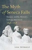 Seneca Falls mítosza: Az emlékezet és a női választójogi mozgalom, 1848-1898 - The Myth of Seneca Falls: Memory and the Women's Suffrage Movement, 1848-1898