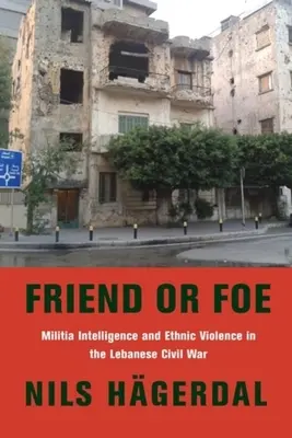 Barát vagy ellenség: A milícia hírszerzése és az etnikai erőszak a libanoni polgárháborúban - Friend or Foe: Militia Intelligence and Ethnic Violence in the Lebanese Civil War