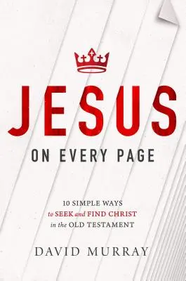 Jézus minden oldalon: 10 egyszerű módja annak, hogy keressük és megtaláljuk Krisztust az Ószövetségben - Jesus on Every Page: 10 Simple Ways to Seek and Find Christ in the Old Testament