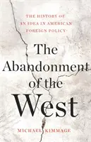 A Nyugat elhagyása: Egy eszme története az amerikai külpolitikában - The Abandonment of the West: The History of an Idea in American Foreign Policy