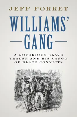 Williams bandája: Egy hírhedt rabszolgakereskedő és fekete rabok rakománya - Williams' Gang: A Notorious Slave Trader and His Cargo of Black Convicts