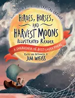 Hősök, lovak és aratóholdak illusztrált olvasmánya: A legkedveltebb versek bőséges tárháza - Heroes, Horses, and Harvest Moons Illustrated Reader: A Cornucopia of Best-Loved Poems
