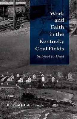 Munka és hit a Kentucky szénmezőkön: A pornak alávetve - Work and Faith in the Kentucky Coal Fields: Subject to Dust