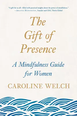 A jelenlét ajándéka: Mindfulness útmutató nőknek - The Gift of Presence: A Mindfulness Guide for Women