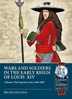 Háborúk és katonák XIV. Lajos korai uralkodásának idején. 2. kötet: A császári hadsereg, 1660-1689 - Wars and Soldiers in the Early Reign of Louis XIV. Volume 2: The Imperial Army, 1660-1689