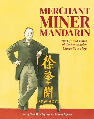 Kereskedő, bányász, mandarin: A figyelemre méltó Choie Sew Hoy élete és kora - Merchant, Miner, Mandarin: The Life and Times of the Remarkable Choie Sew Hoy