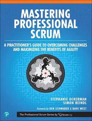 A professzionális Scrum elsajátítása: A Practitioner's Guide to Overcoming Challenges and Maximizing the Benefits of Agility (A gyakorlati szakemberek útmutatója a kihívások leküzdéséhez és az agilitás előnyeinek maximalizálásához) - Mastering Professional Scrum: A Practitioner's Guide to Overcoming Challenges and Maximizing the Benefits of Agility