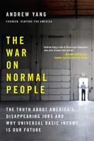 A normális emberek elleni háború: Az igazság Amerika eltűnő munkahelyeiről és arról, hogy miért az egyetemes alapjövedelem a jövőnk. - The War on Normal People: The Truth about America's Disappearing Jobs and Why Universal Basic Income Is Our Future