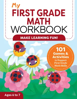 My First Grade Math Workbook: 101 játék és tevékenység az első osztályos matematikai készségek támogatására - My First Grade Math Workbook: 101 Games & Activities to Support First Grade Math Skills