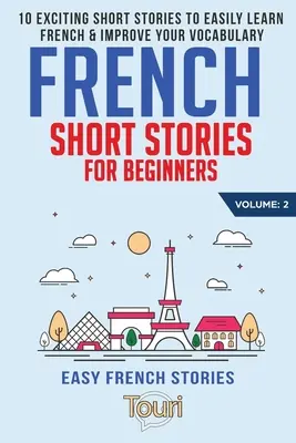 Francia rövid történetek kezdőknek: 10 izgalmas rövid történet a francia nyelv könnyebb elsajátításához és a szókincs fejlesztéséhez - French Short Stories for Beginners: 10 Exciting Short Stories to Easily Learn French & Improve Your Vocabulary