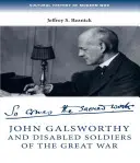 John Galsworthy és a Nagy Háború rokkant katonái: Írásainak illusztrált válogatásával - John Galsworthy and Disabled Soldiers of the Great War: With an Illustrated Selection of His Writings