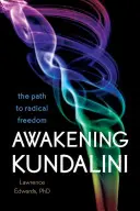 A Kundalini felébresztése: Út a radikális szabadsághoz - Awakening Kundalini: The Path to Radical Freedom