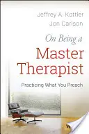 Mesterterapeutának lenni: Gyakorold, amit prédikálsz - On Being a Master Therapist: Practicing What You Preach