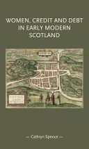 Nők, hitel és adósság a kora újkori Skóciában - Women, Credit, and Debt in Early Modern Scotland