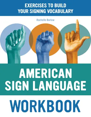 Amerikai jelnyelvi munkafüzet: Gyakorlatok a jelnyelvi szókincs bővítéséhez - American Sign Language Workbook: Exercises to Build Your Signing Vocabulary