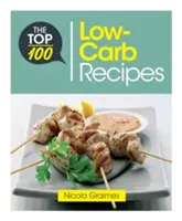 A 100 legjobb alacsony szénhidráttartalmú recept: Gyors és tápláló ételek az egyszerű szénhidrátszegény táplálkozáshoz - The Top 100 Low-Carb Recipes: Quick and Nutritious Dishes for Easy Low-Carb Eating