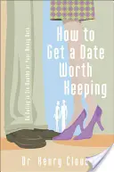 Hogyan szerezzünk egy randevút, amit érdemes megtartani: Hat hónapon belül randevúzni, vagy kapja vissza a pénzét - How to Get a Date Worth Keeping: Be Dating in Six Months or Your Money Back