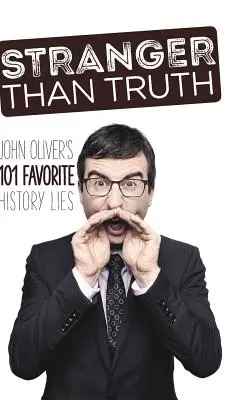 Idegenebb, mint az igazság: John Oliver 101 kedvenc történelmi hazugsága - Stranger Than Truth: John Oliver's 101 Favorite History Lies