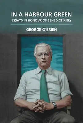 Egy kikötő zöldjében: Essays in Honour of Benedict Kiely - In a Harbour Green: Essays in Honour of Benedict Kiely