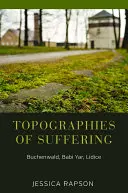 A szenvedés topográfiái: Buchenwald, Babi Yar, Lidice - Topographies of Suffering: Buchenwald, Babi Yar, Lidice