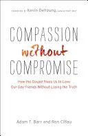 Együttérzés kompromisszumok nélkül: Hogyan szabadít fel minket az evangélium arra, hogy az igazság elvesztése nélkül szeressük meleg barátainkat? - Compassion Without Compromise: How the Gospel Frees Us to Love Our Gay Friends Without Losing the Truth