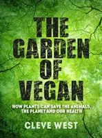 A vegán kert: Hogyan menthetik meg a növények az állatokat, a bolygót és az egészségünket? - The Garden of Vegan: How Plants Can Save the Animals, the Planet and Our Health