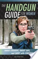 A kézifegyverek kézikönyve nőknek: Lőj egyenesen, lőj biztonságosan, és viselj magabiztosan - The Handgun Guide for Women: Shoot Straight, Shoot Safe, and Carry with Confidence