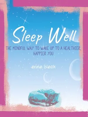 Aludj jól: A tudatosság útja az egészségesebb, boldogabb ébredéshez - Sleep Well: The Mindful Way to Wake Up to a Healthier, Happier You