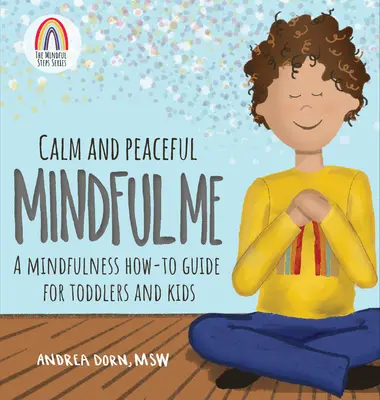 Nyugodt és békés Mindful Me: A mindfulness how-to útmutató kisgyermekeknek és gyerekeknek - Calm and Peaceful Mindful Me: A Mindfulness How-To Guide for Toddlers and Kids