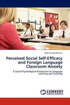 Az észlelt szociális önhatékonyság és az idegen nyelvi osztálytermi szorongás - Perceived Social Self-Efficacy and Foreign Language Classroom Anxiety