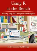 Az R használata a kispadon: Adatelemzés lépésről lépésre biológusok számára: Adatelemzés lépésről lépésre biológusok számára - Using R at the Bench: Step-By-Step Data Analytics for Biologists: Step-By-Step Data Analysis for Biologists