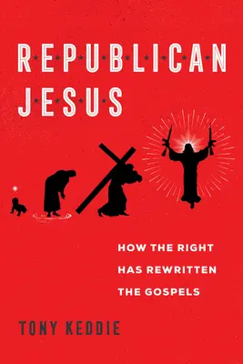 Republikánus Jézus: Jézus republikánus: Hogyan írta át a jobboldal az evangéliumokat? - Republican Jesus: How the Right Has Rewritten the Gospels