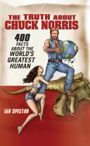 Az igazság Chuck Norrisról: 400 tény a világ legnagyobb emberéről - The Truth about Chuck Norris: 400 Facts about the World's Greatest Human