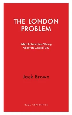 A londoni probléma: Mit téved Nagy-Britannia a fővárosával kapcsolatban - The London Problem: What Britain Gets Wrong about Its Capital City