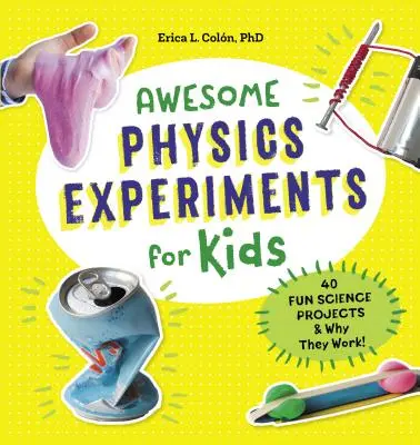 Félelmetes fizikai kísérletek gyerekeknek: 40 szórakoztató tudományos projekt és miért működnek - Awesome Physics Experiments for Kids: 40 Fun Science Projects and Why They Work