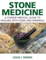 Stone Medicine: Kínai orvosi útmutató a drágakövekkel és ásványokkal való gyógyításhoz - Stone Medicine: A Chinese Medical Guide to Healing with Gems and Minerals