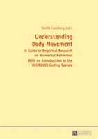 A testmozgás megértése; Útmutató a nonverbális viselkedés empirikus kutatásához - Bevezetéssel a NEUROGES kódolási rendszerbe - Understanding Body Movement; A Guide to Empirical Research on Nonverbal Behaviour- With an Introduction to the NEUROGES Coding System