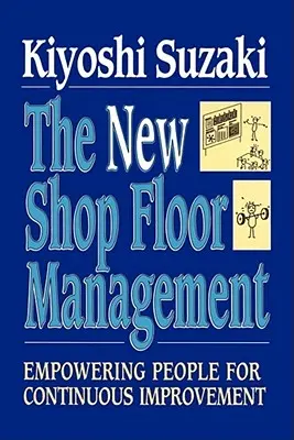 Új üzemi menedzsment: Az emberek képessé tétele a folyamatos fejlesztés érdekében - New Shop Floor Management: Empowering People for Continuous Improvement