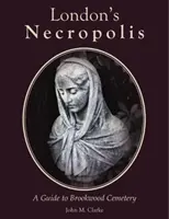 London nekropolisza - Útikalauz a Brookwood temetőhöz (új kiadás) - London's Necropolis - A Guide to Brookwood Cemetery (New Edition)