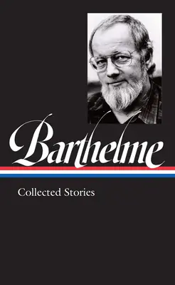 Donald Barthelme: Barthelme: Collected Stories (Loa #343) - Donald Barthelme: Collected Stories (Loa #343)