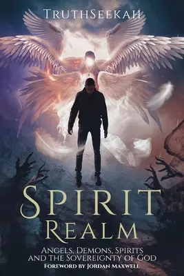 Spirit Realm: Angyalok, démonok, szellemek és Isten szuverenitása (Előszó: Jordan Maxwell) - Spirit Realm: Angels, Demons, Spirits and the Sovereignty of God (Foreword by Jordan Maxwell)