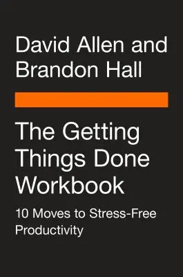 The Getting Things Done Workbook (A dolgok elintézése munkafüzet): 10 lépés a stresszmentes termelékenységhez - The Getting Things Done Workbook: 10 Moves to Stress-Free Productivity