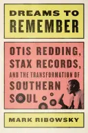 Dreams to Remember - Otis Redding, a Stax Records és a Southern Soul átalakulása - Dreams to Remember - Otis Redding, Stax Records, and the Transformation of Southern Soul