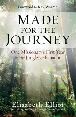 Az utazásra teremtve: Egy misszionárius első éve Ecuador dzsungelében - Made for the Journey: One Missionary's First Year in the Jungles of Ecuador