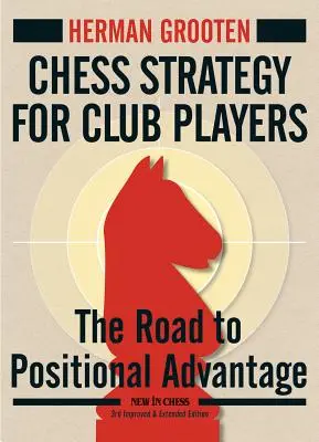 Sakkstratégia klubjátékosoknak: A pozíciós előnyökhöz vezető út - Chess Strategy for Club Players: The Road to Positional Advantage